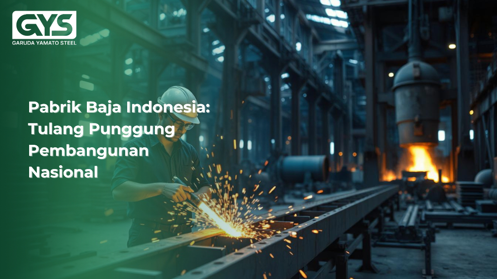 Pabrik Baja Indonesia - Pabrik Baja Indonesia: Tulang Punggung Pembangunan Nasional - GYS